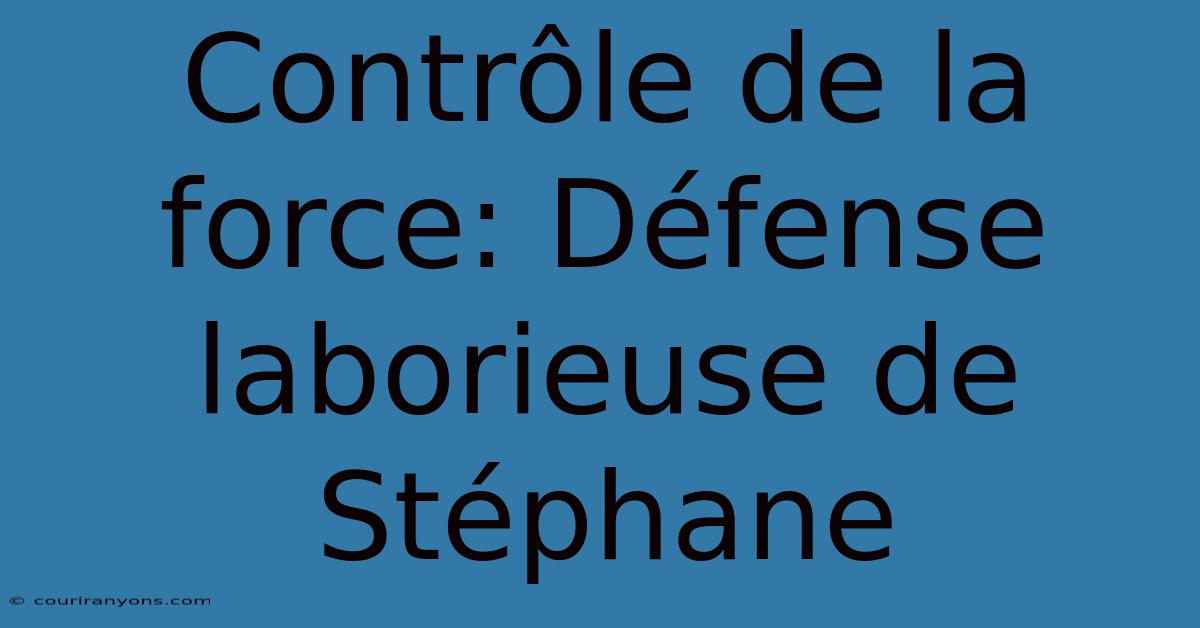 Contrôle De La Force: Défense Laborieuse De Stéphane