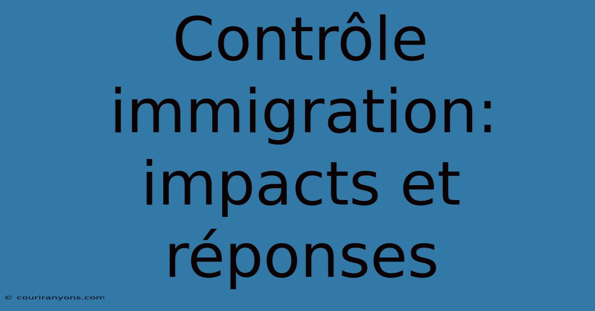 Contrôle Immigration: Impacts Et Réponses