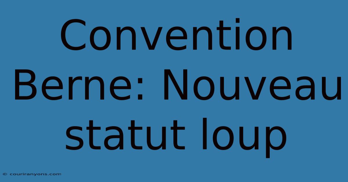 Convention Berne: Nouveau Statut Loup