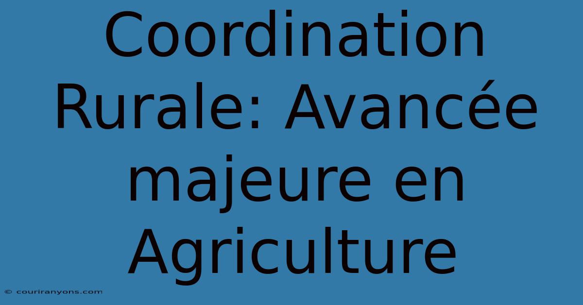 Coordination Rurale: Avancée Majeure En Agriculture