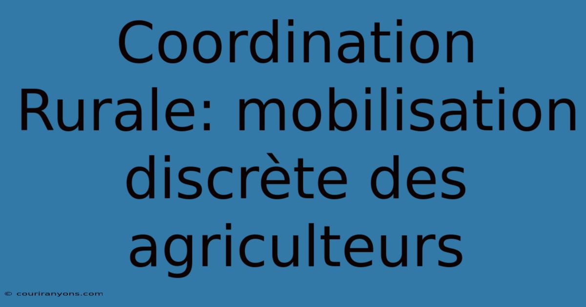 Coordination Rurale: Mobilisation Discrète Des Agriculteurs