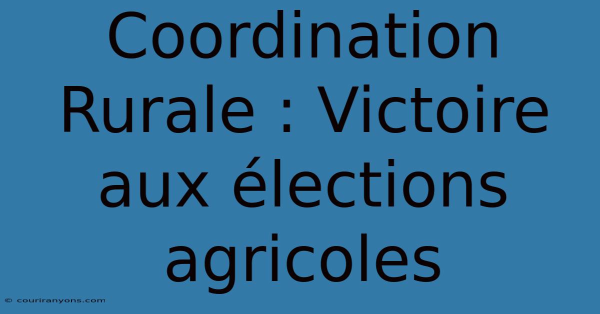 Coordination Rurale : Victoire Aux Élections Agricoles