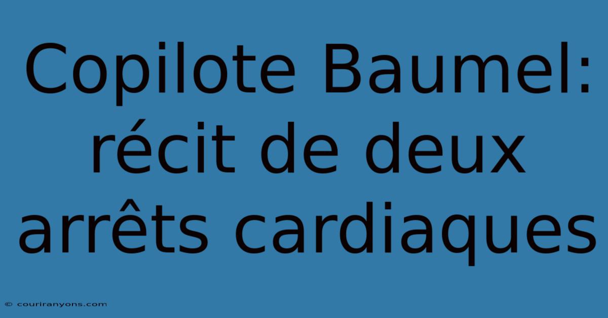 Copilote Baumel: Récit De Deux Arrêts Cardiaques