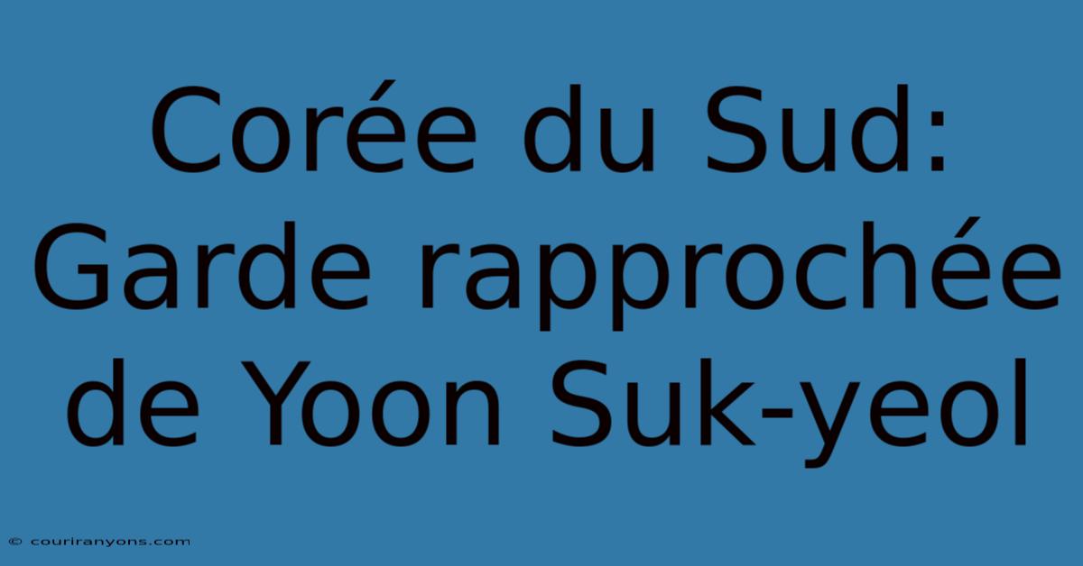 Corée Du Sud: Garde Rapprochée De Yoon Suk-yeol