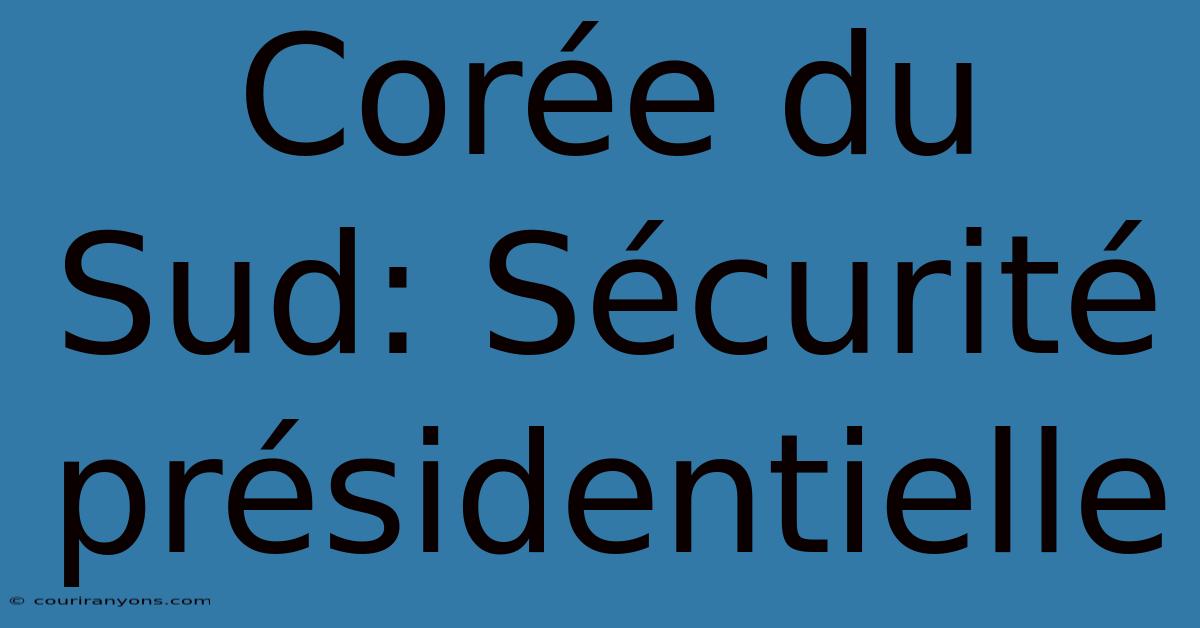 Corée Du Sud: Sécurité Présidentielle