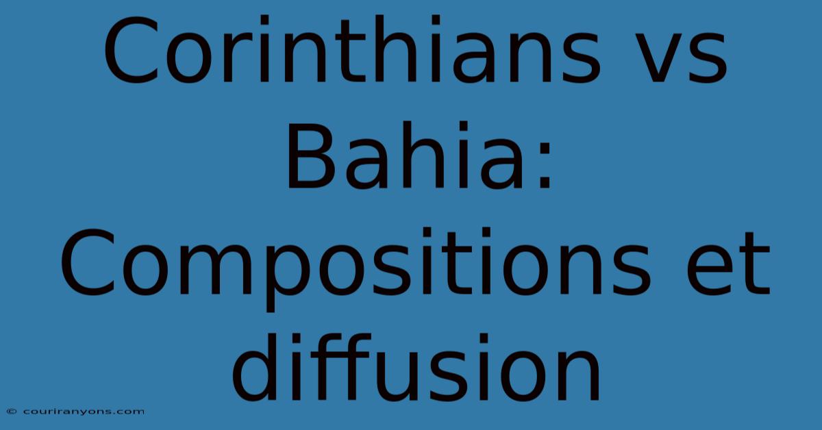 Corinthians Vs Bahia: Compositions Et Diffusion