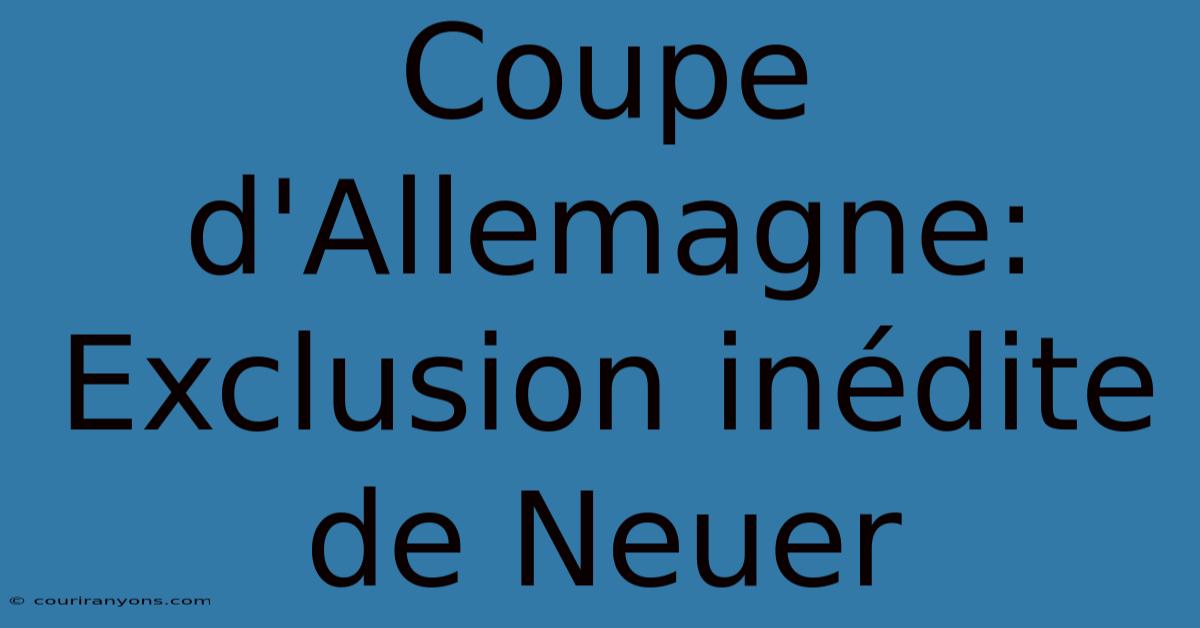 Coupe D'Allemagne: Exclusion Inédite De Neuer