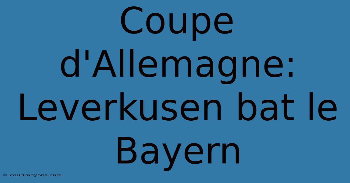 Coupe D'Allemagne: Leverkusen Bat Le Bayern