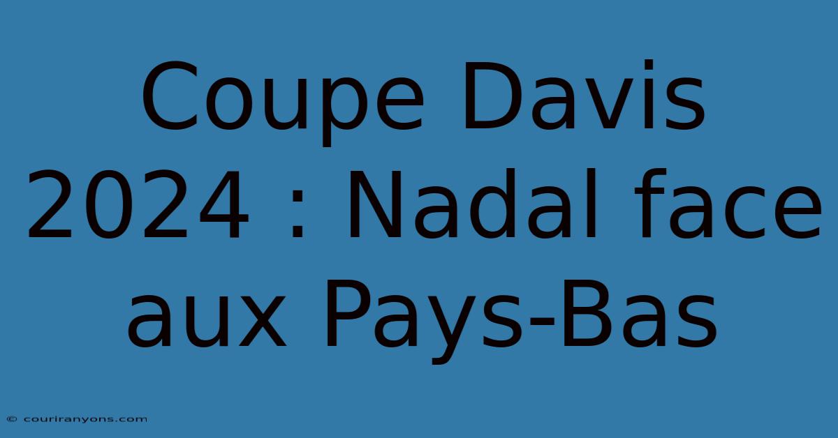 Coupe Davis 2024 : Nadal Face Aux Pays-Bas