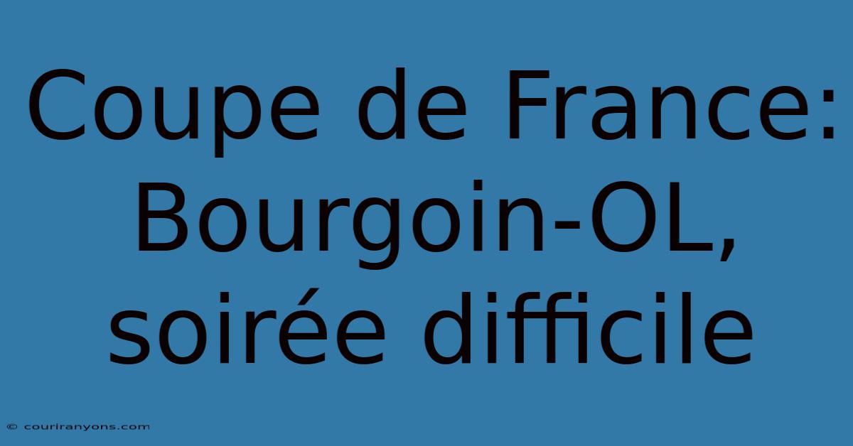 Coupe De France: Bourgoin-OL, Soirée Difficile