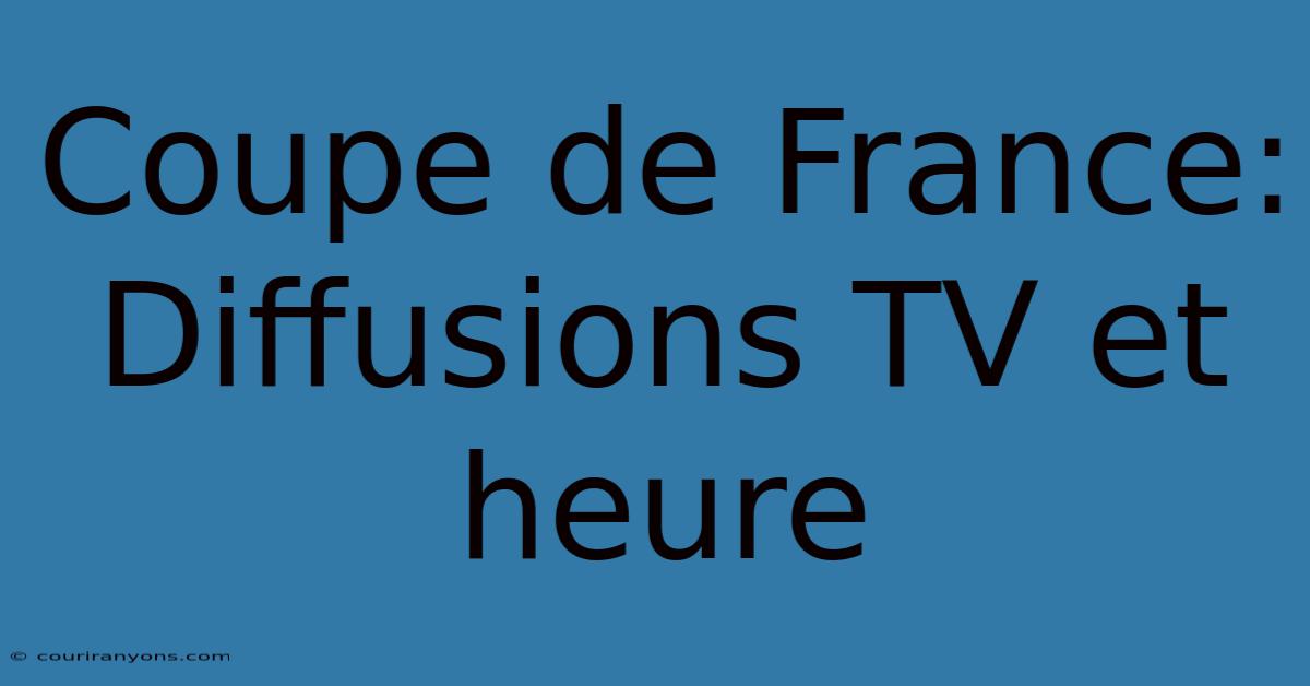 Coupe De France: Diffusions TV Et Heure