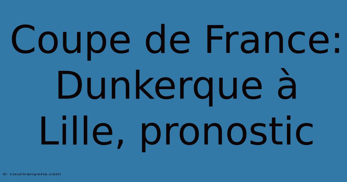 Coupe De France:  Dunkerque À Lille, Pronostic