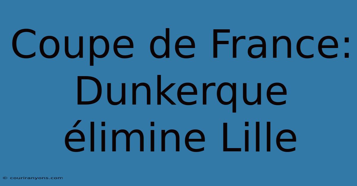 Coupe De France: Dunkerque Élimine Lille