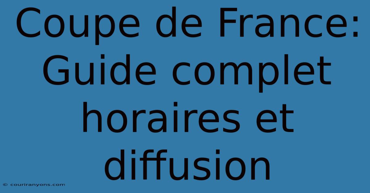 Coupe De France: Guide Complet Horaires Et Diffusion