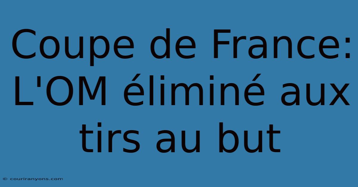 Coupe De France: L'OM Éliminé Aux Tirs Au But