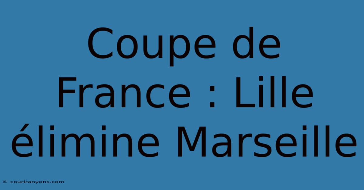 Coupe De France : Lille Élimine Marseille