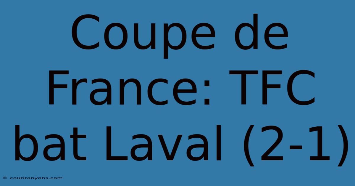 Coupe De France: TFC Bat Laval (2-1)