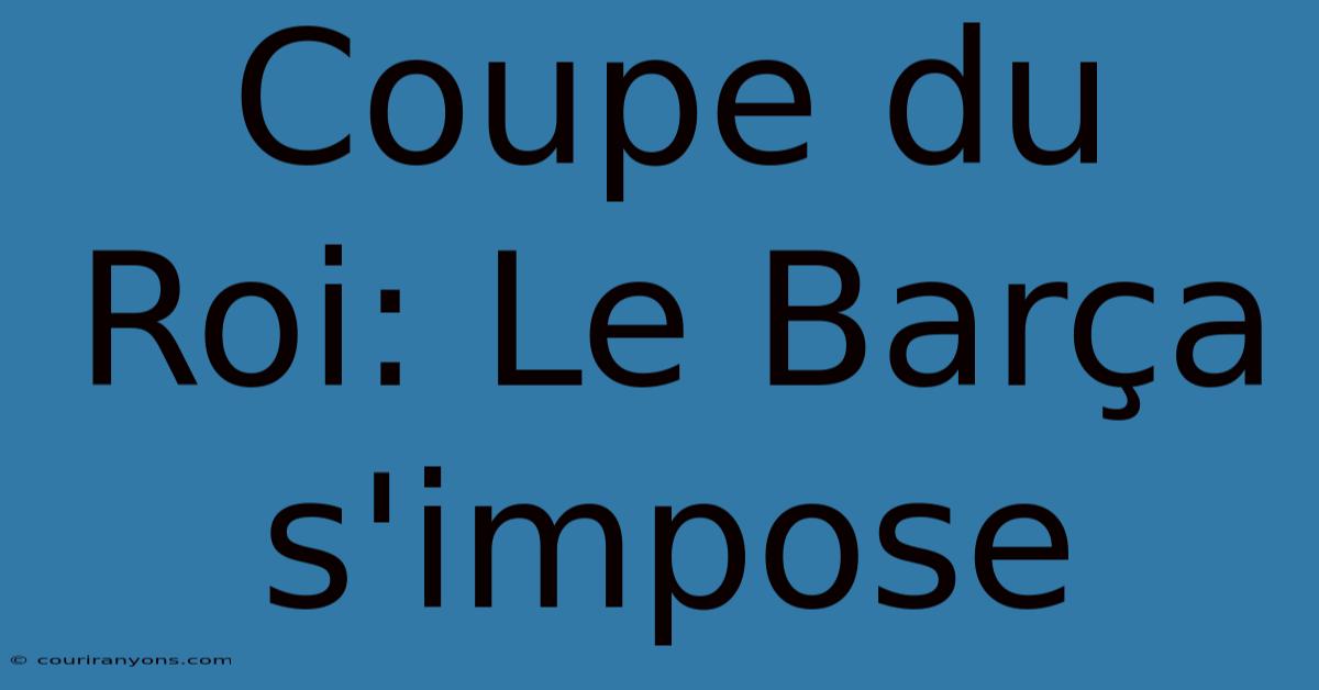 Coupe Du Roi: Le Barça S'impose