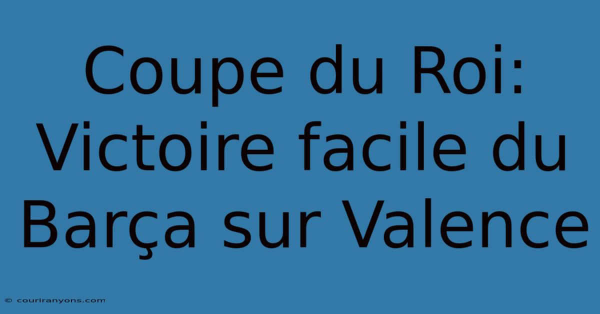 Coupe Du Roi:  Victoire Facile Du Barça Sur Valence