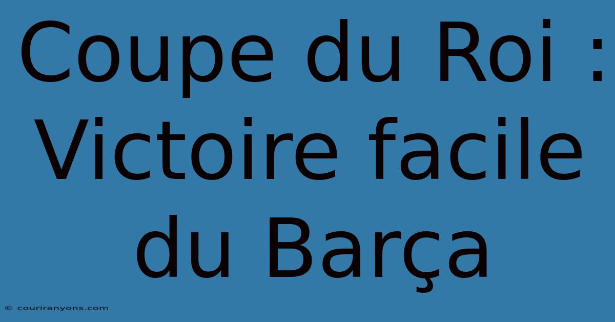 Coupe Du Roi : Victoire Facile Du Barça