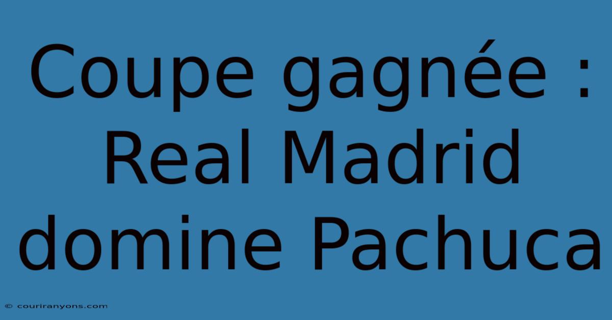 Coupe Gagnée : Real Madrid Domine Pachuca