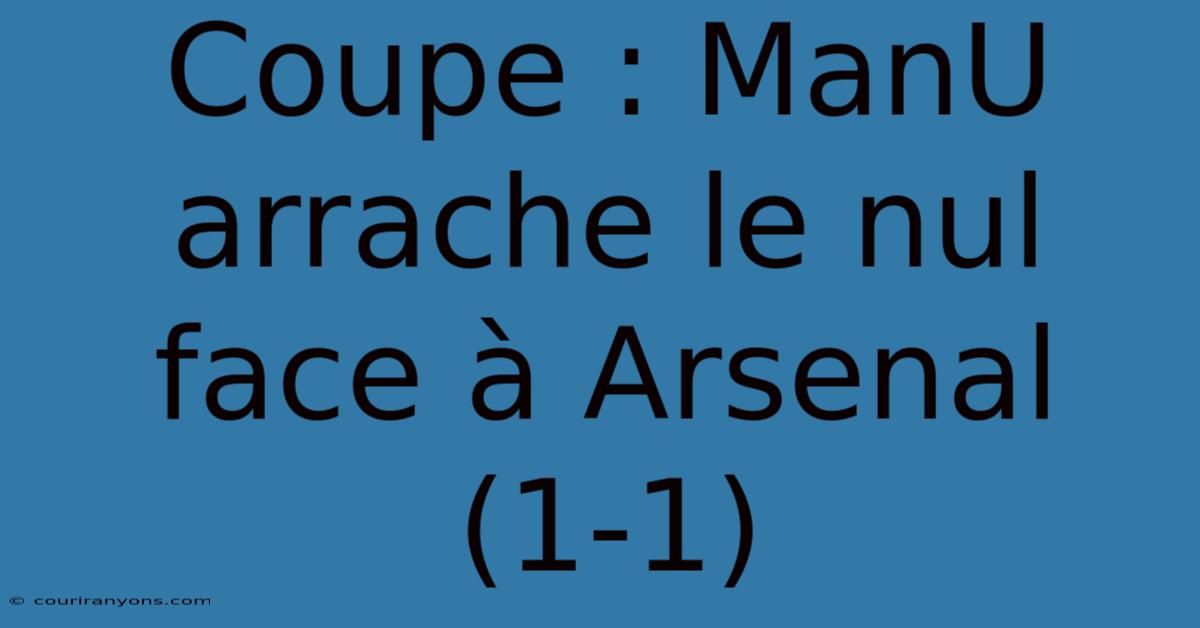 Coupe : ManU Arrache Le Nul Face À Arsenal (1-1)