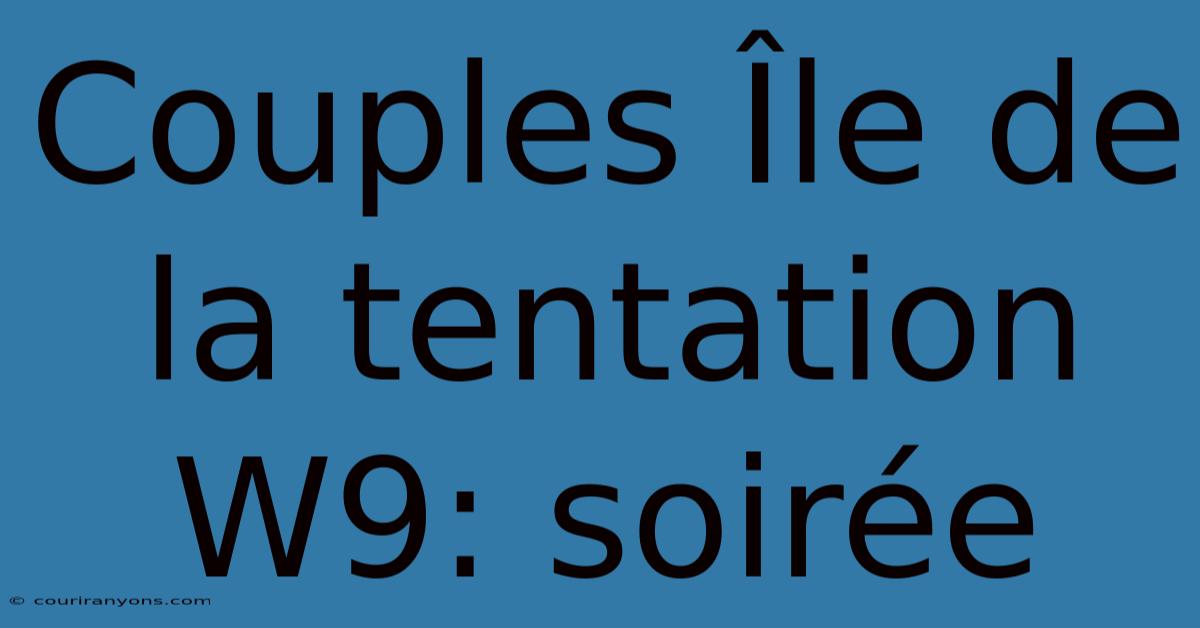 Couples Île De La Tentation W9: Soirée