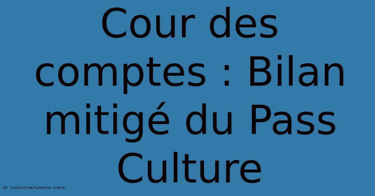 Cour Des Comptes : Bilan Mitigé Du Pass Culture