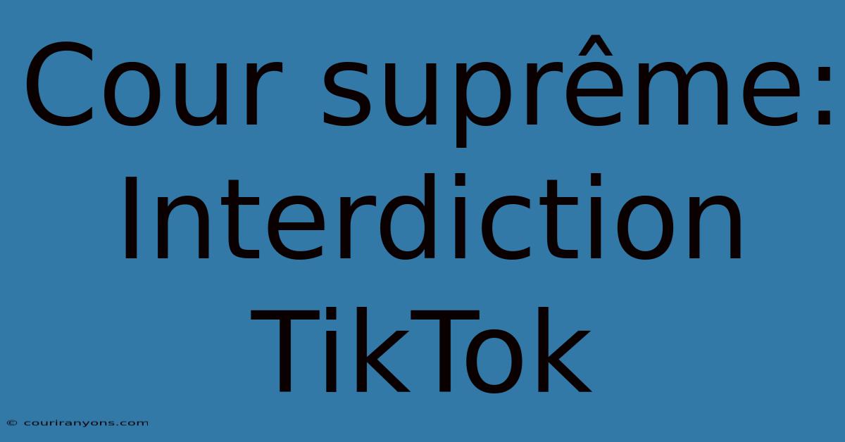 Cour Suprême: Interdiction TikTok