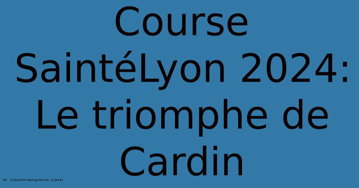 Course SaintéLyon 2024: Le Triomphe De Cardin