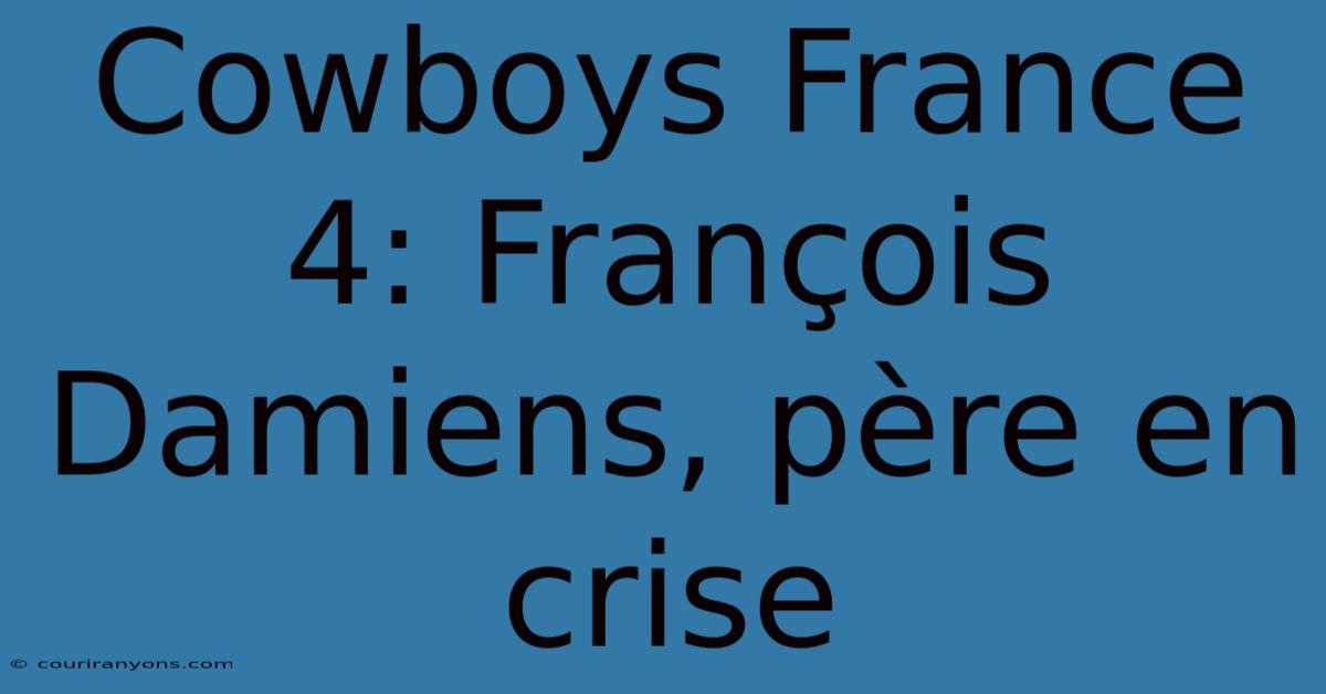 Cowboys France 4: François Damiens, Père En Crise