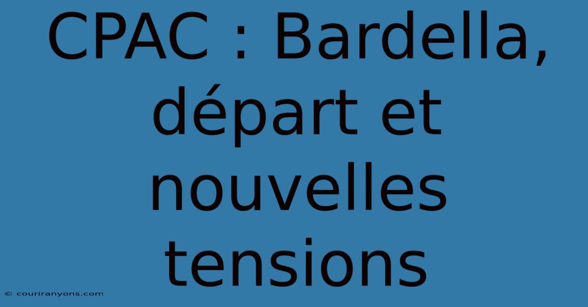 CPAC : Bardella, Départ Et Nouvelles Tensions