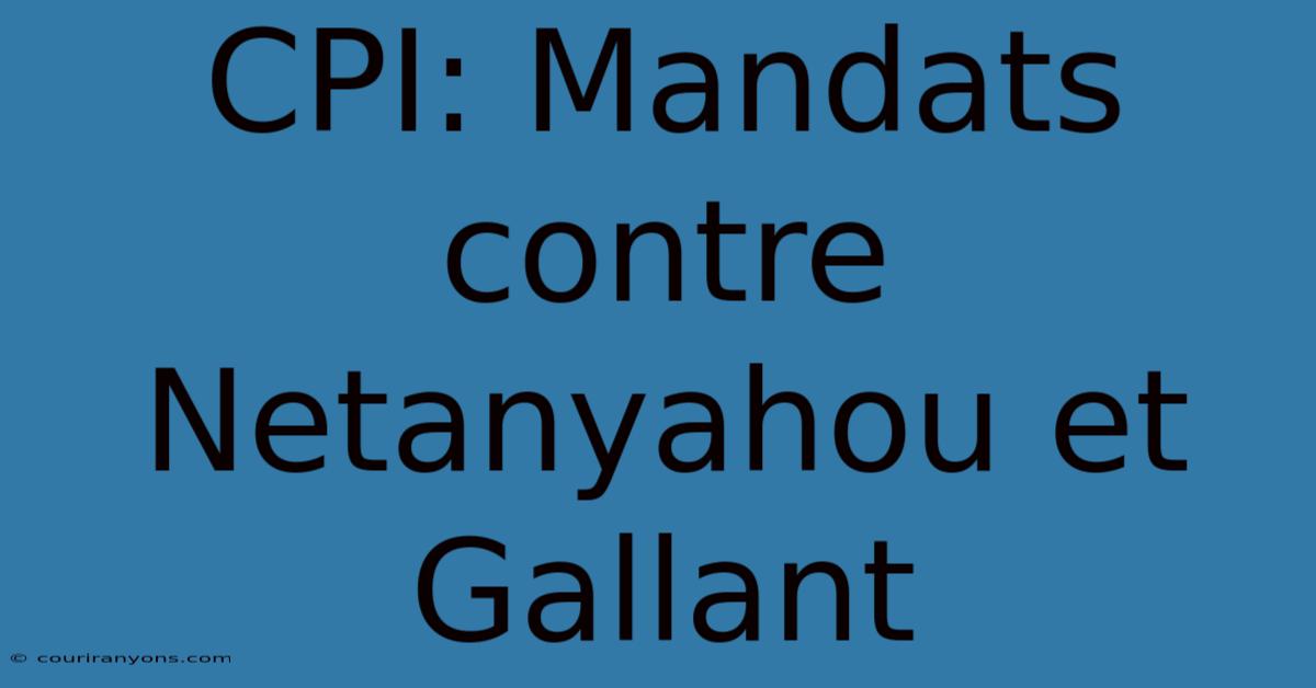 CPI: Mandats Contre Netanyahou Et Gallant