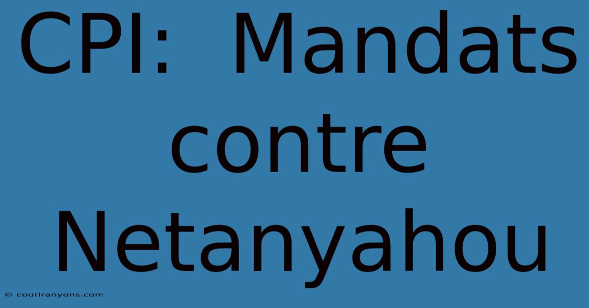 CPI:  Mandats Contre Netanyahou