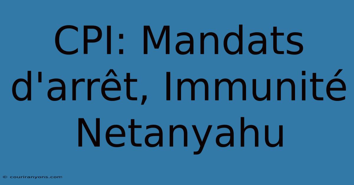 CPI: Mandats D'arrêt, Immunité Netanyahu