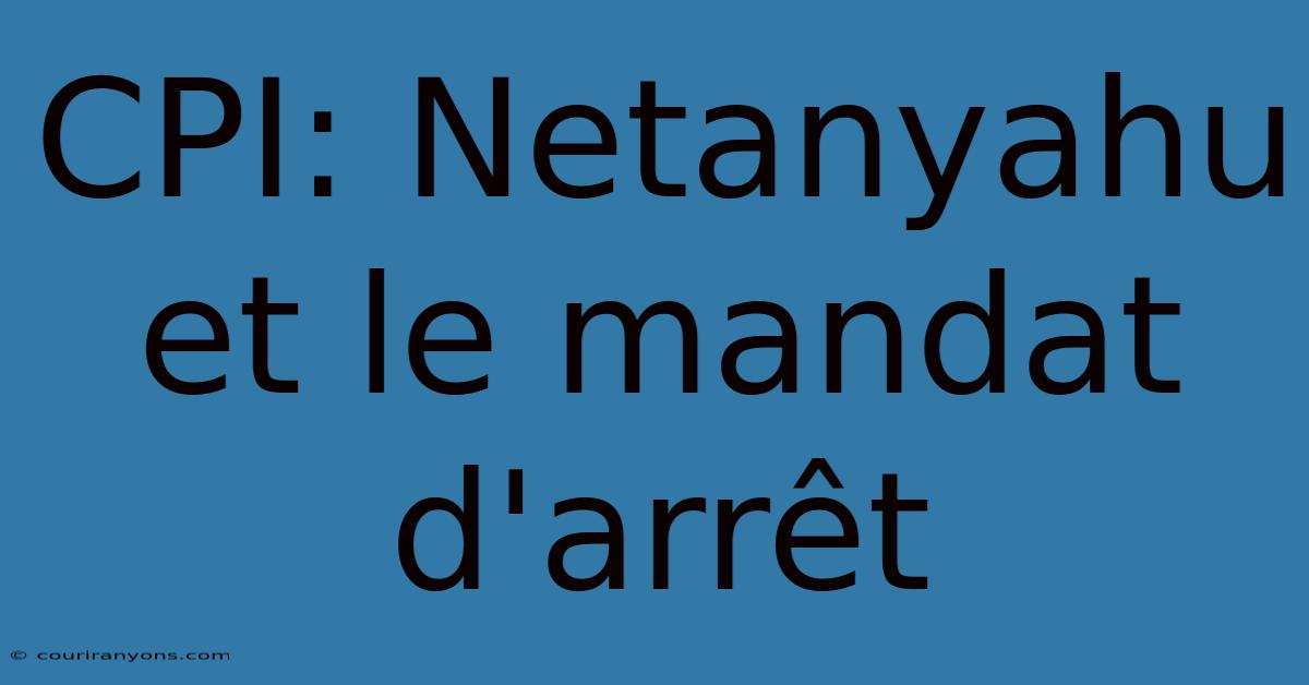 CPI: Netanyahu Et Le Mandat D'arrêt