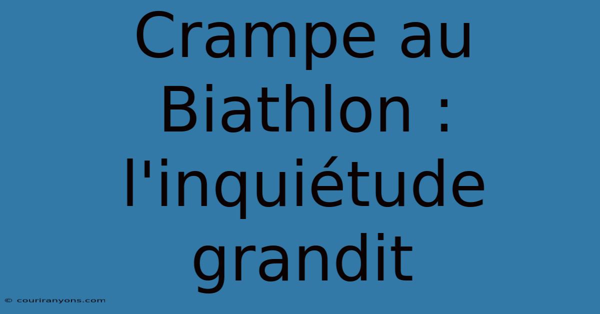 Crampe Au Biathlon : L'inquiétude Grandit