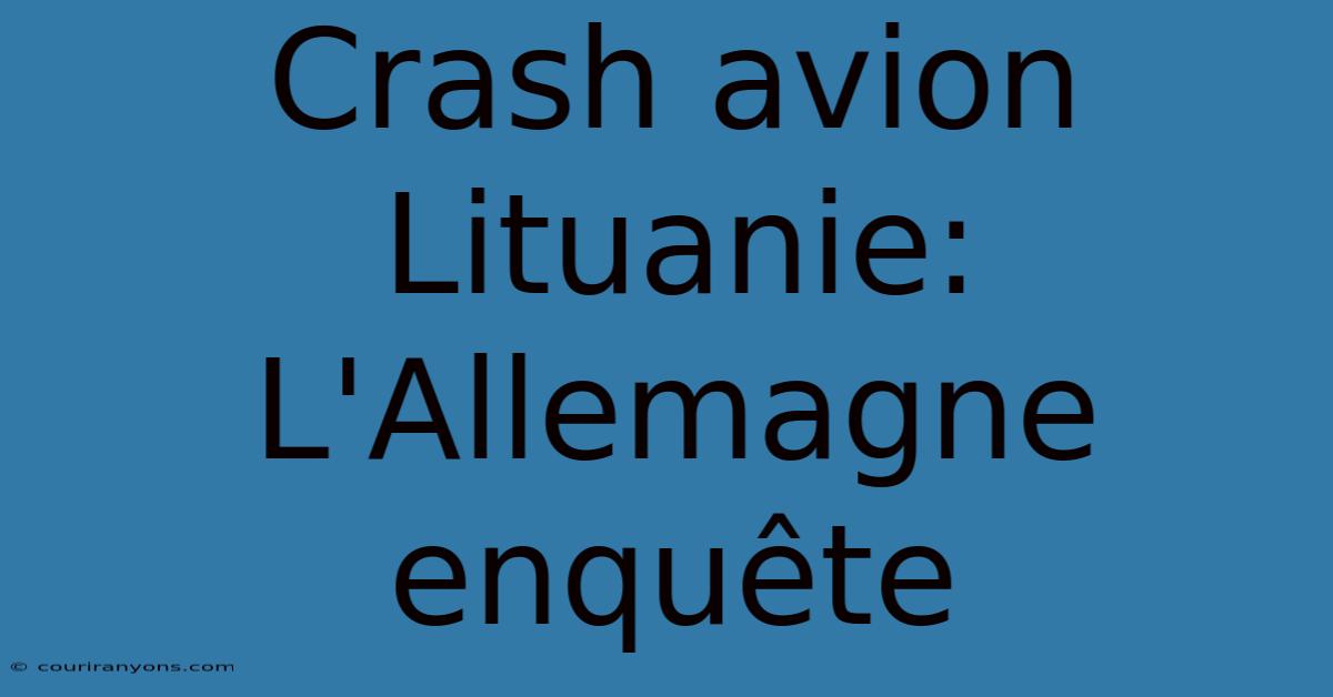 Crash Avion Lituanie: L'Allemagne Enquête