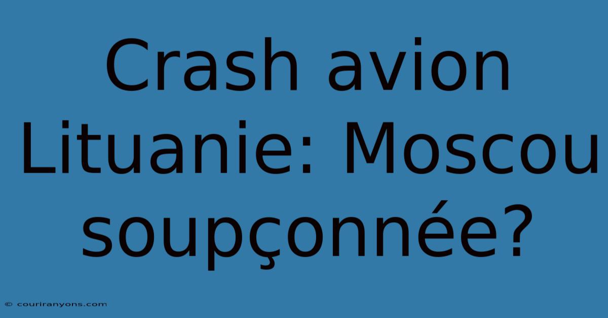 Crash Avion Lituanie: Moscou Soupçonnée?