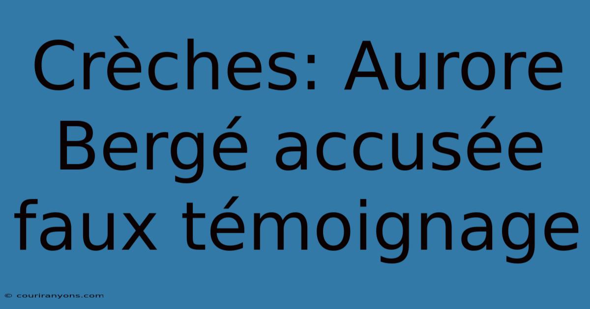 Crèches: Aurore Bergé Accusée Faux Témoignage