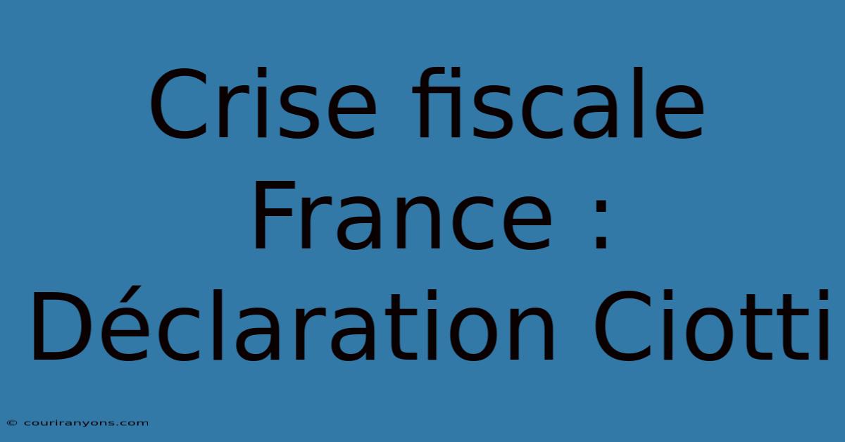 Crise Fiscale France : Déclaration Ciotti