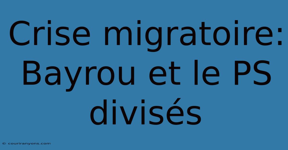 Crise Migratoire: Bayrou Et Le PS Divisés