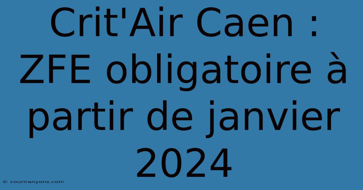 Crit'Air Caen : ZFE Obligatoire À Partir De Janvier 2024