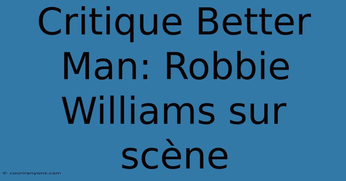 Critique Better Man: Robbie Williams Sur Scène