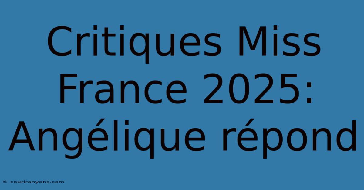 Critiques Miss France 2025: Angélique Répond