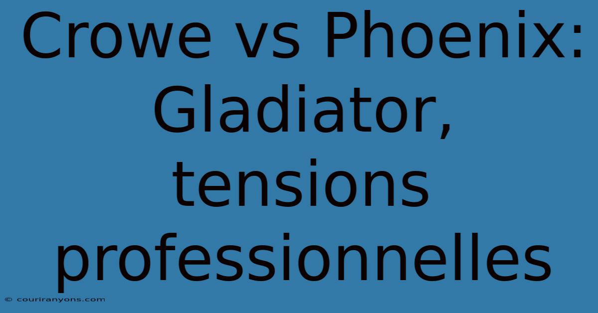 Crowe Vs Phoenix:  Gladiator, Tensions Professionnelles