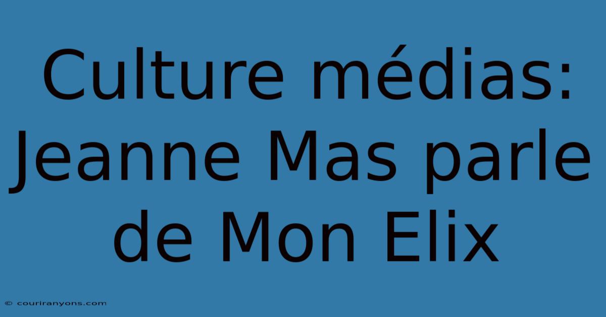 Culture Médias: Jeanne Mas Parle De Mon Elix