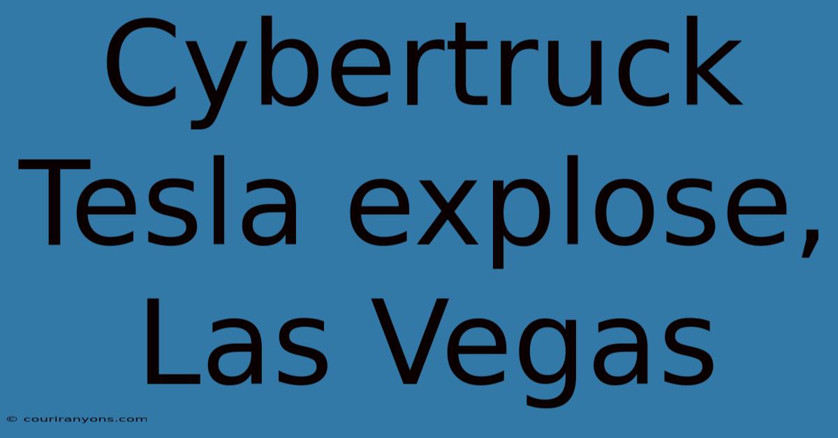 Cybertruck Tesla Explose, Las Vegas