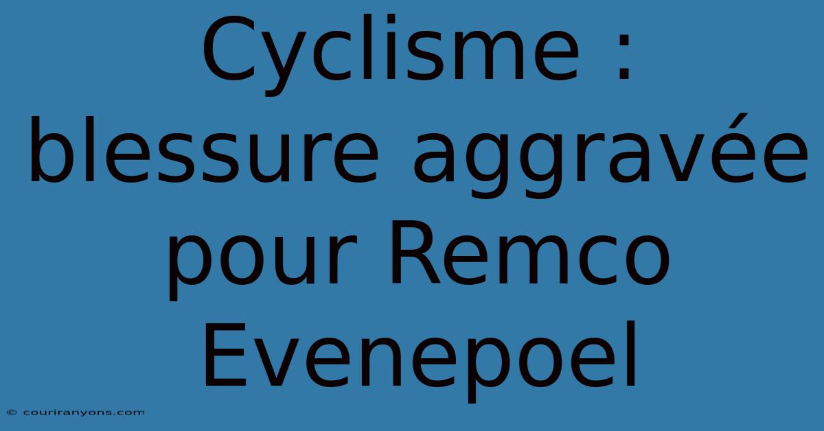 Cyclisme : Blessure Aggravée Pour Remco Evenepoel