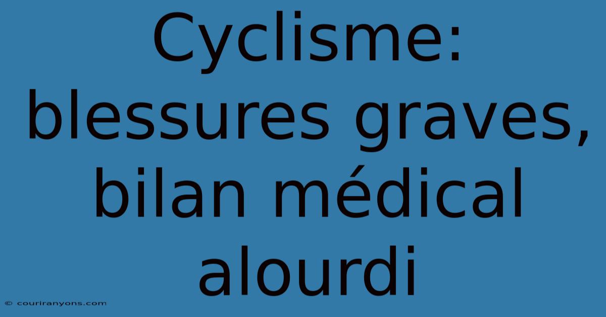 Cyclisme: Blessures Graves, Bilan Médical Alourdi